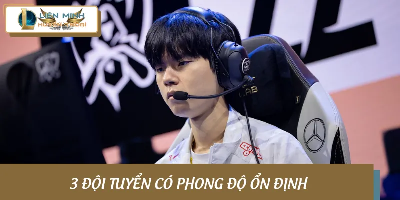Top 3 đội tuyển có phong độ ổn định nhất BXH giải đấu LMHT
