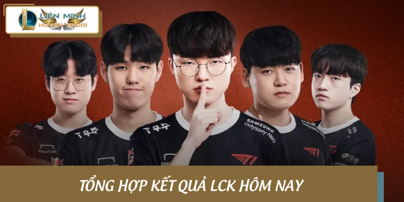 Danh sách kết quả LCK hôm nay