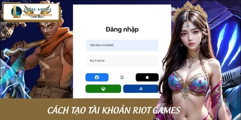 Hướng dẫn cách đăng ký tài khoản Riot Games cho người mới