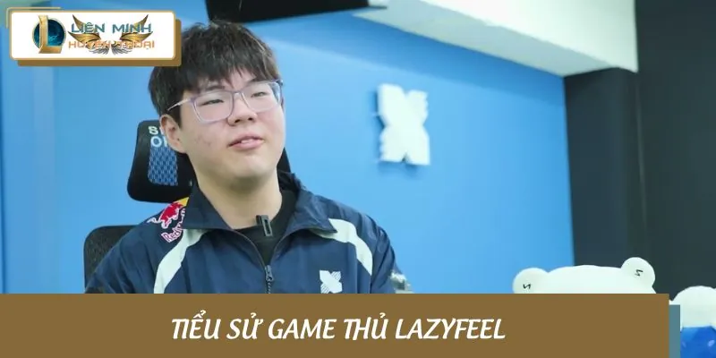 Phỏng vấn độc quyền LazyFeel và hành trình chạm đến giấc mơ LCK