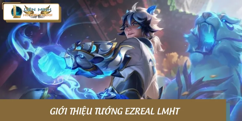 Tổng quan về vị tướng Ezreal LMHT