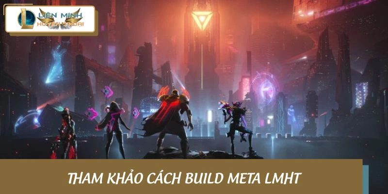 Tham khảo các cách build meta LMHT theo mùa