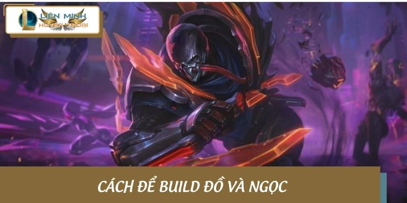 Cách build đồ và ngọc cho 3 vị tướng đang hot