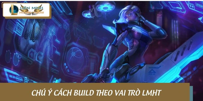 Lưu ý khi build theo vai trò LMHT