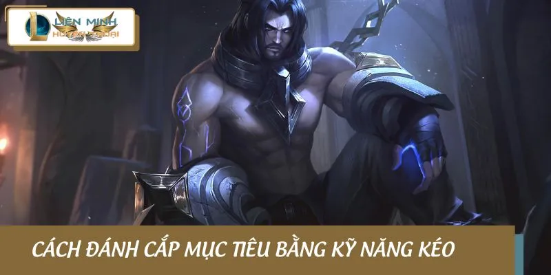 Cách đánh cắp mục tiêu bằng kỹ năng kéo
