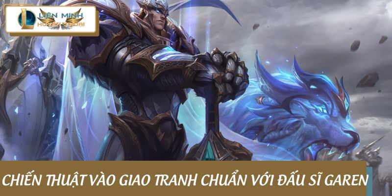 Chiến thuật vào giao tranh chuẩn với đấu sĩ Garen
