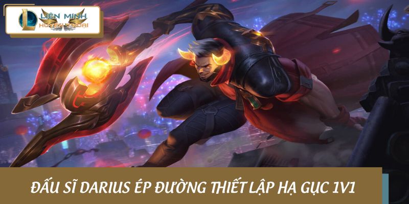 Đấu sĩ Darius ép đường thiết lập hạ gục 1v1