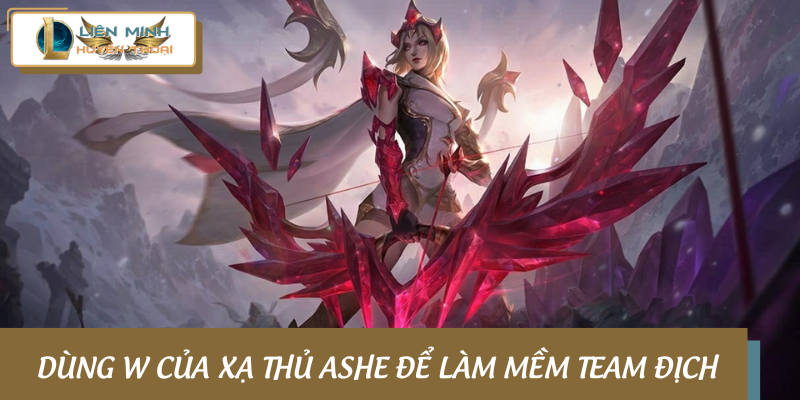 Dùng W của xạ thủ Ashe để làm mềm team địch