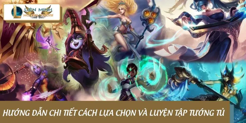 Hướng dẫn chi tiết cách lựa chọn và luyện tập tướng tủ