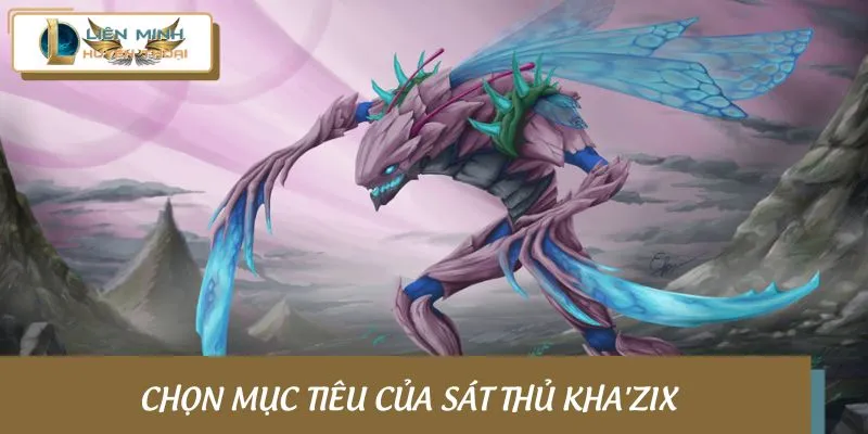 Hướng dẫn chọn mục tiêu sát thủ Kha’Zix