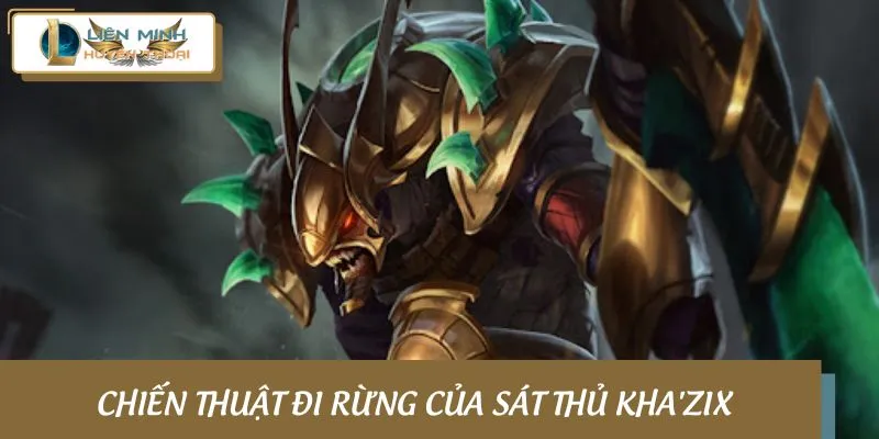 Khám phá chiến thuật đi rừng và gank của sát thủ Kha’Zix