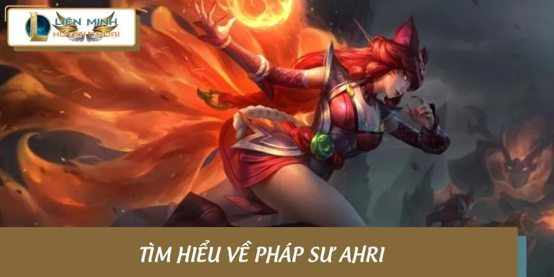 Khám phá vài nét cơ bản về pháp sư Ahri