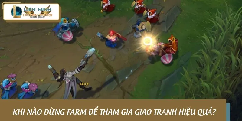 Khi nào dừng farm để tham gia giao tranh hiệu quả?