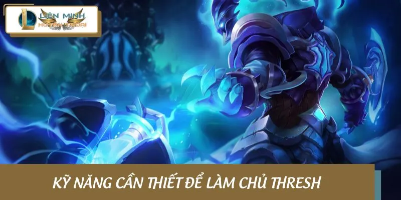 Kỹ năng cần thiết để làm chủ Thresh