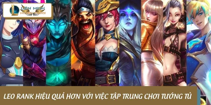 Leo rank hiệu quả hơn với việc tập trung chơi tướng tủ