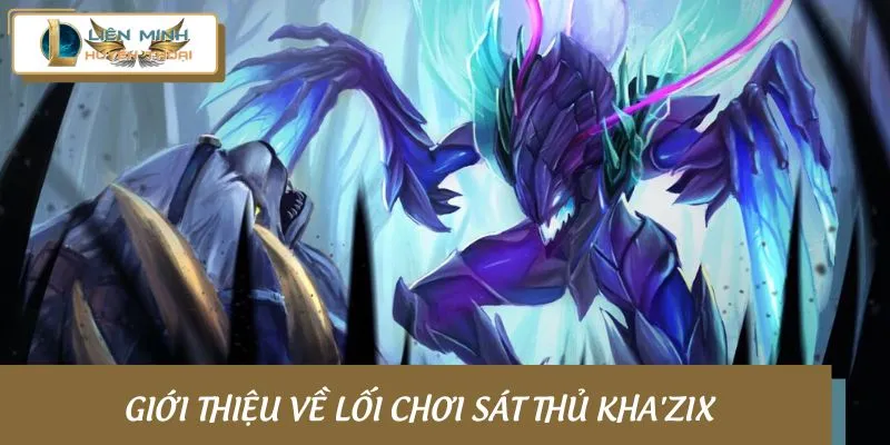 Tìm hiểu khái quát về lối chơi sát thủ Kha’Zix